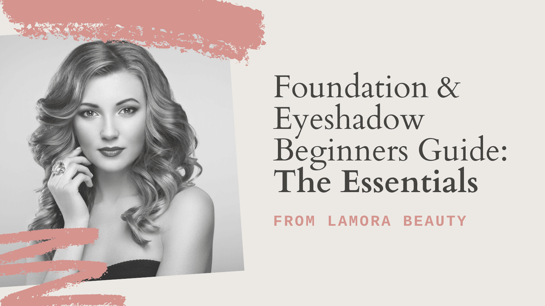 Foundation & Eyeshadow Beginners Guide: The Essentials - Lamora Beauty